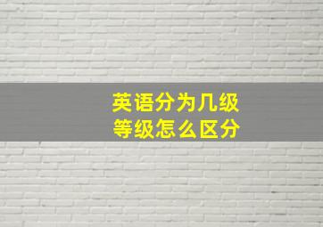 英语分为几级 等级怎么区分